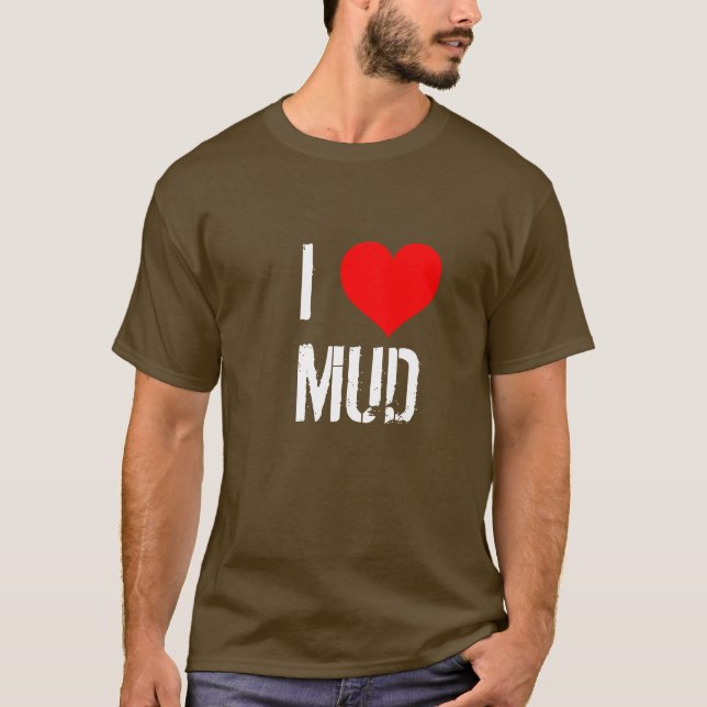 I LOVE MUD T-Shirt (Front)