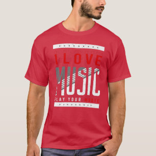 I Love Music Play Your Music Musical Music1289 T-Shirt