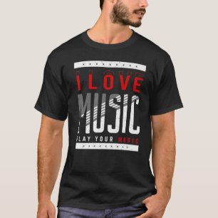 I Love Music Play Your Music Musical Music T-Shirt