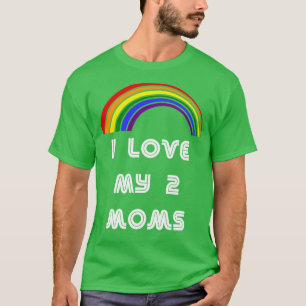 I Love My 2 Moms LGBT  LGBT Pride T LGBTQ Supporte T-Shirt