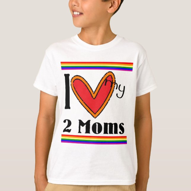 I love my 2 moms T-Shirt (Front)