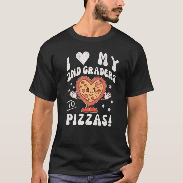 I Love My 2nd Graders to Pizzas Teacher Second Gra T-Shirt (Front)