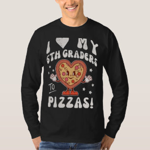 I Love My 6th Graders to Pizzas Teacher Sixth Grad T-Shirt