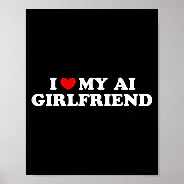 I Love My Ai Girlfriend Funny Graphic  Poster (Front)