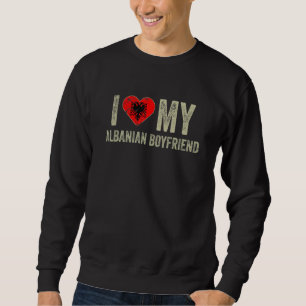 I Love My Albanian Boyfriend Albania Flag Girlfrie Sweatshirt