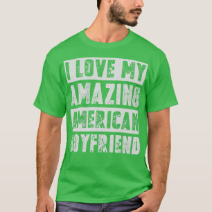 I love my amazing American boyfriend T-Shirt