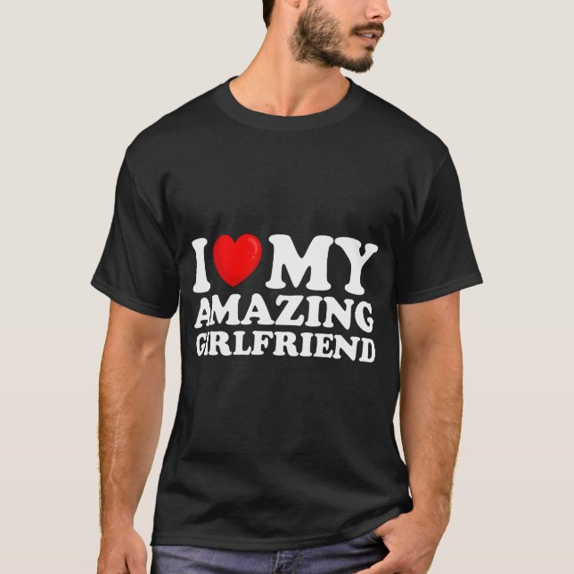 I Love My Amazing Girlfriend I Heart My Hot Girlfr T-Shirt (Front)