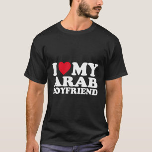 I Love My Arab Boyfriend I Heat My Arab Boyfriend T-Shirt