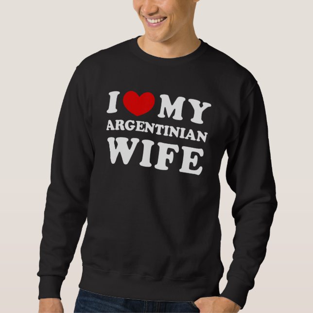 I Love My Argentinian Wife I Heart My Argentinian  Sweatshirt (Front)