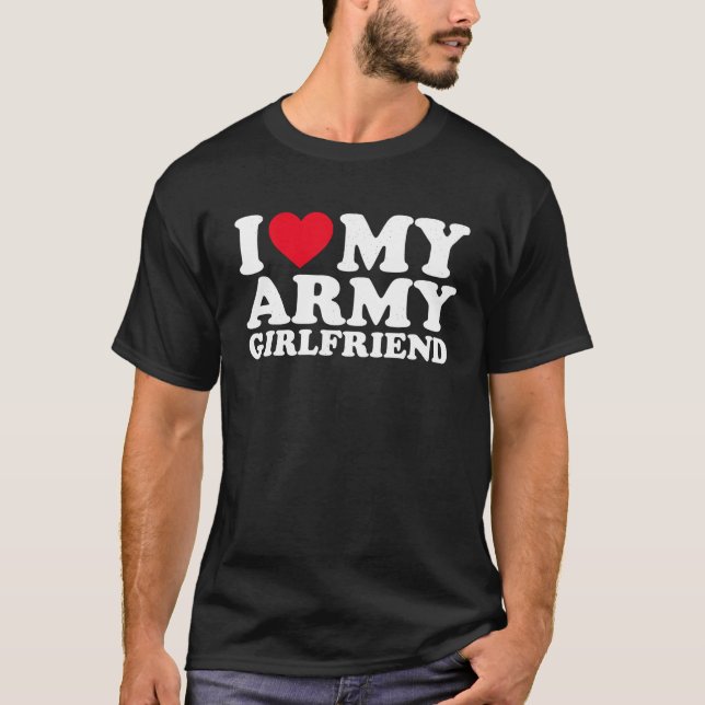 I Love My Army Girlfriend I Heat My Army Girlfrien T-Shirt (Front)