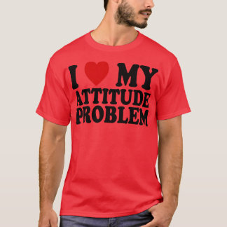 i love my attitude problem 1 T-Shirt