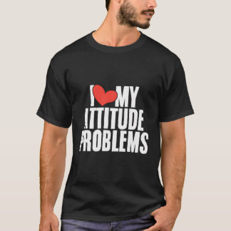 I Love My Attitude Problem Funny Sarcastic Humorou T-Shirt