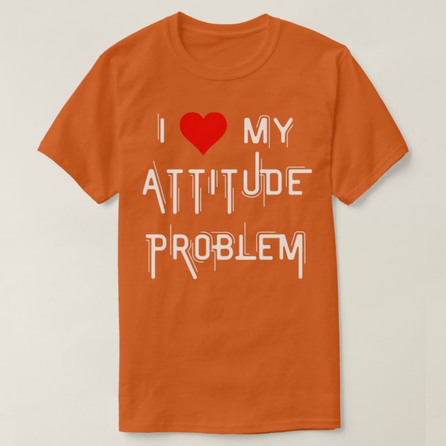 i love my attitude problem T-Shirt (Design Front)