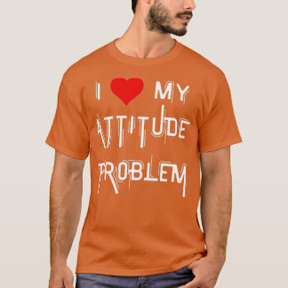 i love my attitude problem T-Shirt