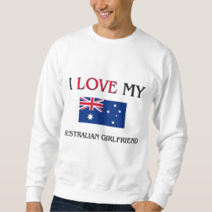 I Love My Australian Girlfriend Sweatshirt