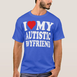 I Love My Autistic Boyfriend I Heart My Autistic B T-Shirt