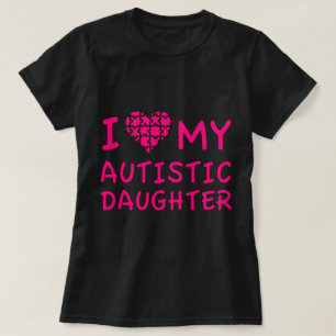 I Love My Autistic Daughter T-Shirt