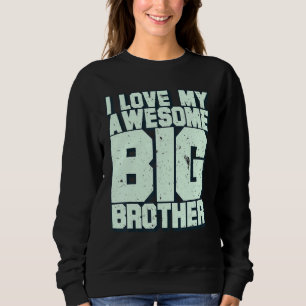I Love My Awesome Big Brother Sweatshirt