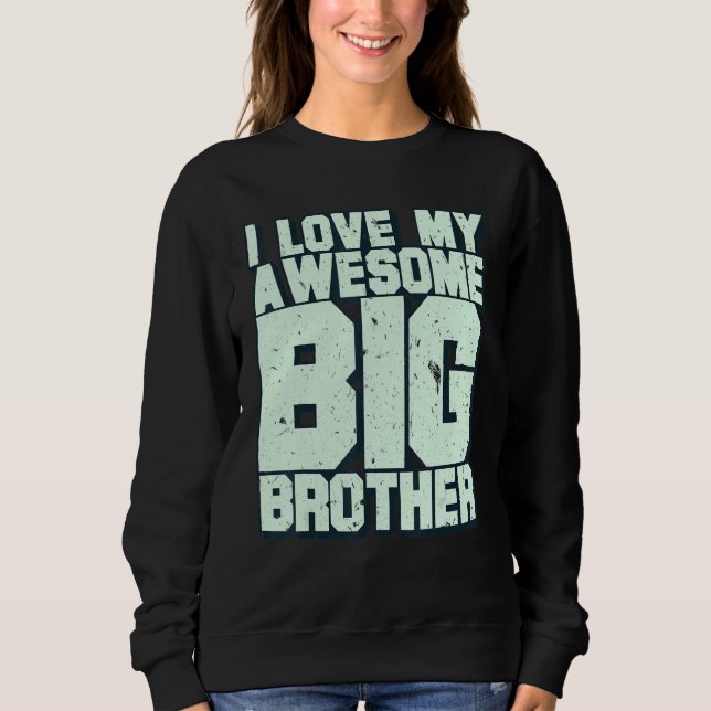 I Love My Awesome Big Brother Sweatshirt (Front)
