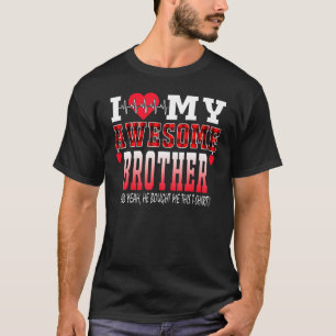 I Love My Awesome Brother And Yeah He Bought Me Th T-Shirt