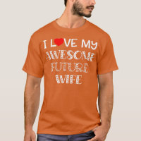 I Love My Awesome Future Wife  Fiance Groom Weddin