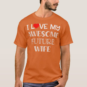 I Love My Awesome Future Wife Fiance Groom Weddin T-Shirt