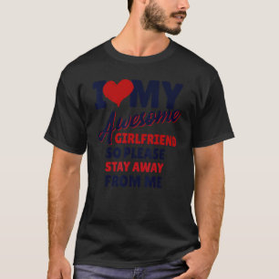 I Love My Awesome Girlfriend So Stay Away Funny Fo T-Shirt