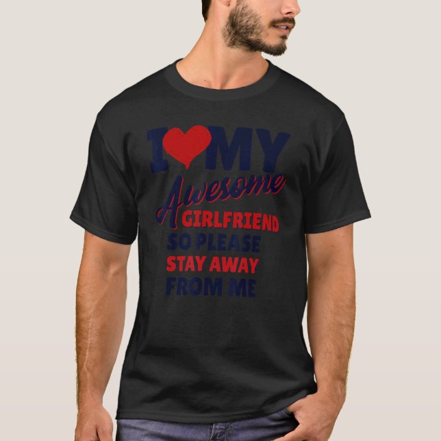 I Love My Awesome Girlfriend So Stay Away Funny Fo T-Shirt (Front)