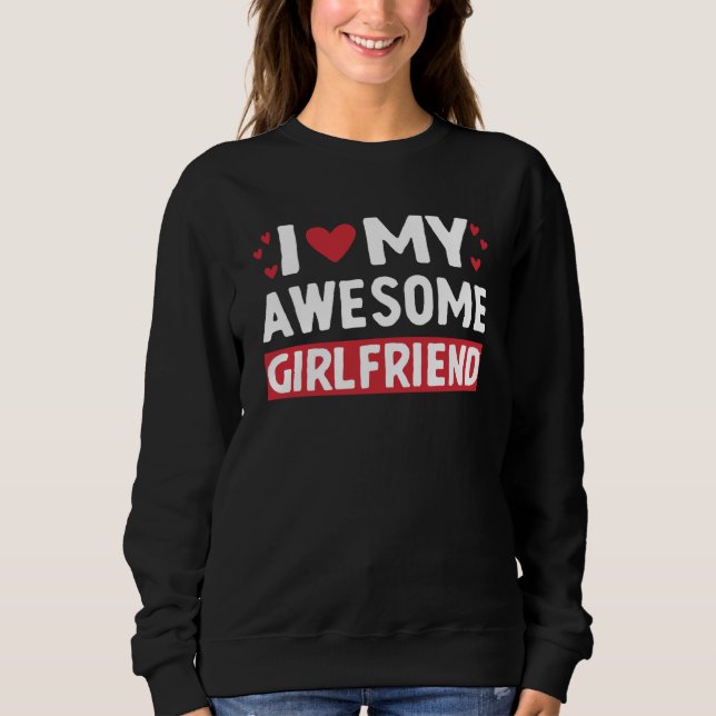I Love My Awesome Girlfriend Valentine Day For Men Sweatshirt (Front)