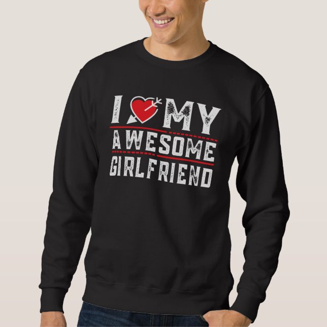 I Love My Awesome Girlfriend Valentine Day For Men Sweatshirt (Front)