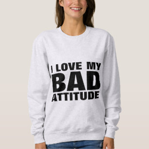 I LOVE MY BAD ATTITUDE Funny T-shirts & sweatshirt