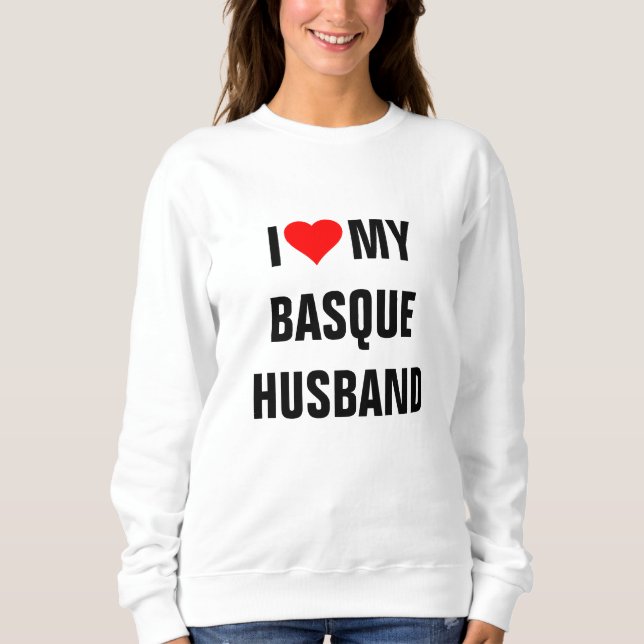 I LOVE MY BASQUE HUSBAND SWEATSHIRT (Front)
