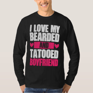 I Love My Bearded And Tattooed Boyfriend Girlfrien T-Shirt