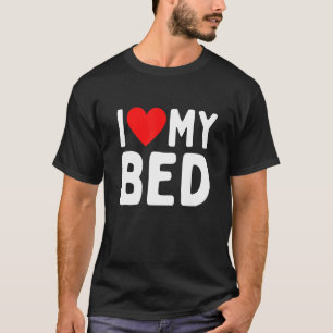 I Love My Bed T-Shirt