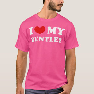 I Love My Bentley I Heart My Bentley friend T-Shirt