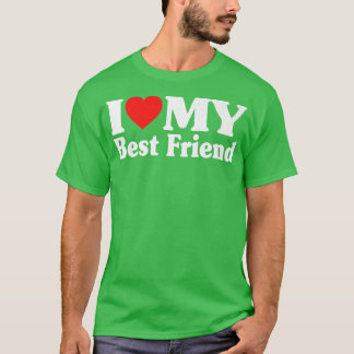 I Love My Best Friend I Heart My Best Friend I Lov T-Shirt