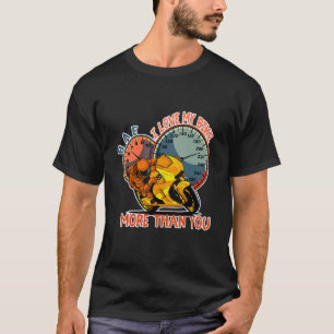I love my bike more than you BAE Speed Motorcycle T-Shirt