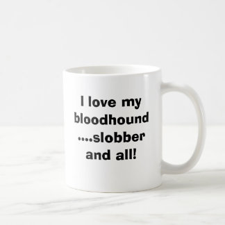 I love my bloodhound....slobber and ... coffee mug