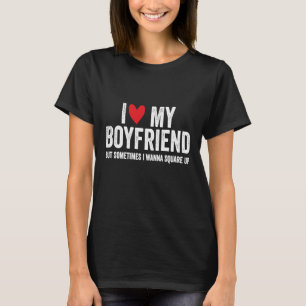 I Love My Boyfriend But Sometimes I Wanna Square U T-Shirt