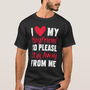 I Love My Boyfriend Heart So Please Stay Away From T-Shirt