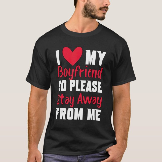 I Love My Boyfriend Heart So Please Stay Away From T-Shirt (Front)