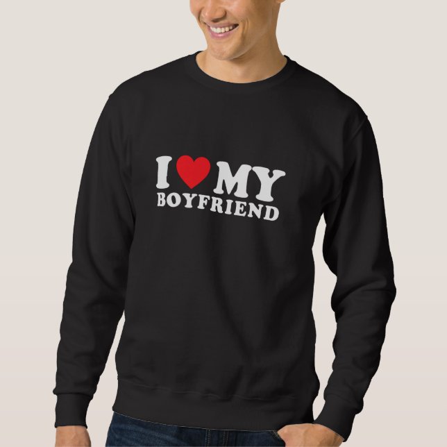 I Love My Boyfriend I Heart My Boyfriend Bf Pullov Sweatshirt (Front)