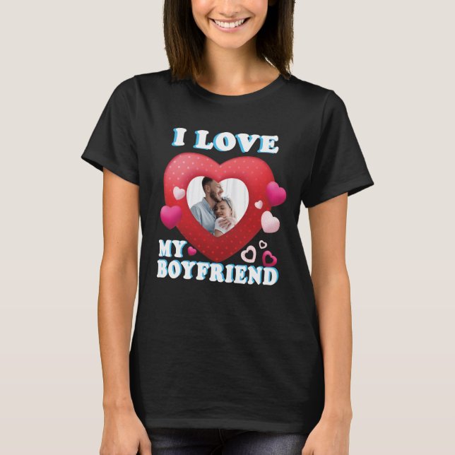 I Love My Boyfriend Personalised Photo  T-Shirt (Front)