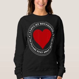 I Love My Boyfriend So Please Stay Away From Me  1 Sweatshirt