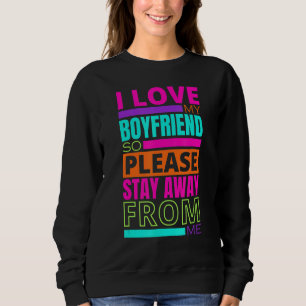 I Love My Boyfriend So Please Stay Away From Me 2 Sweatshirt