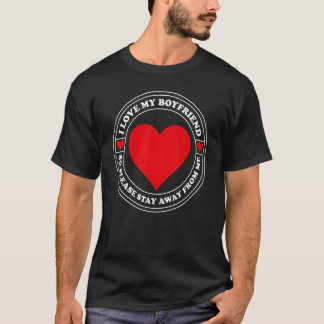 I Love My Boyfriend So Please Stay Away From Me  2 T-Shirt