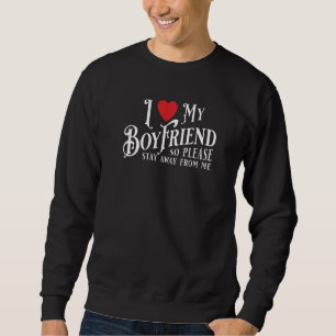 I Love My Boyfriend So Please Stay Away From Me  3 Sweatshirt