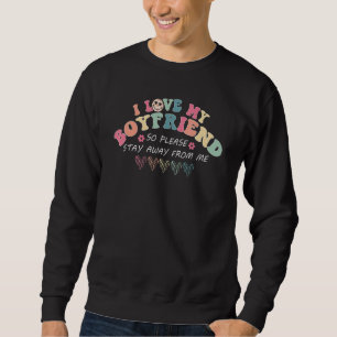 I Love My Boyfriend So Please Stay Away From Me 4 Sweatshirt