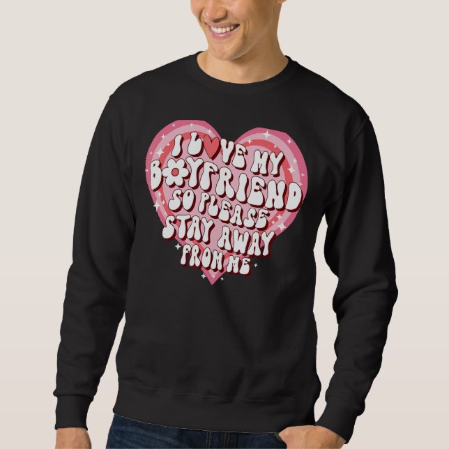 I Love My Boyfriend So Please Stay Away From Me  5 Sweatshirt (Front)
