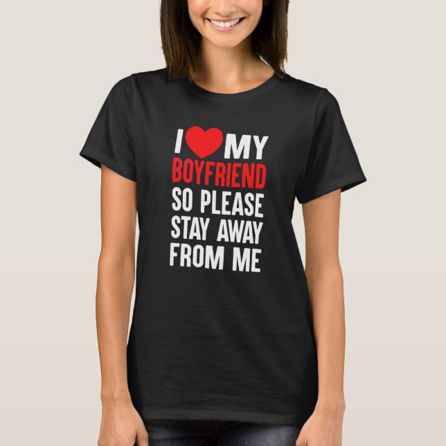 I Love My Boyfriend So Please Stay Away From Me  5 T-Shirt (Front)